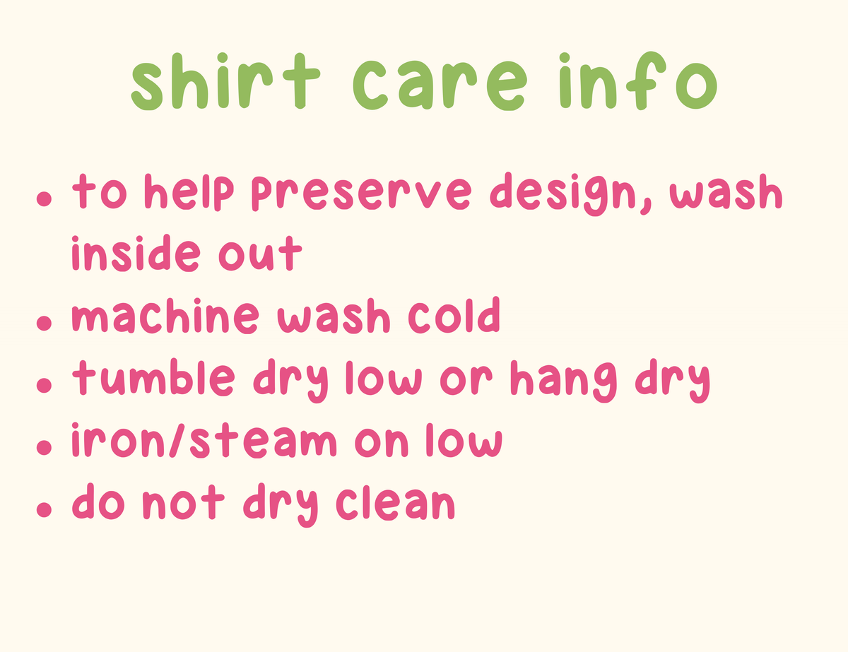 A text-based shirt care information graphic on a pale cream background. The title reads 'shirt care info' in green, and the bullet points below in pink say: 'to help preserve design, wash inside out', 'machine wash cold', 'tumble dry low or hang dry', 'iron/steam on low', and 'do not dry clean'.